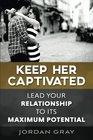 Keep Her Captivated Lead Your Relationship To Its Maximum Potential