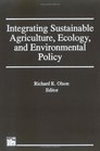 Integrating Sustainable Agriculture Ecology and Environmental Policy