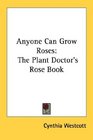 Anyone Can Grow Roses The Plant Doctor's Rose Book