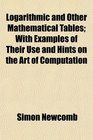 Logarithmic and Other Mathematical Tables With Examples of Their Use and Hints on the Art of Computation