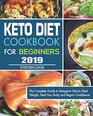 Keto Diet Cookbook For Beginners 2019 The Complete Guide to Ketogenic Diet to Shed Weight Heal Your Body and Regain Confidence