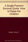 A single parent's survival guide How to raise the children
