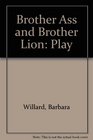 Brother Ass and Brother Lion a play