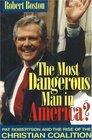 The Most Dangerous Man in America Pat Robertson and the Rise of the Christian Coalition