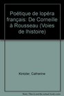 Poetique de l'opera francais de Corneille a Rousseau