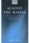 Against the Masses Varieties of AntiDemocratic Thought since the French Revolution