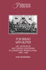 For Bread with Butter The LifeWorlds of East Central Europeans in Johnstown Pennsylvania 18901940