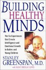 Building Healthy Minds  The Six Experiences That Create Intelligence and Emotional Growth in Babies and Young Children  A Merloyd Lawrence Book