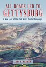 All Roads Led to Gettysburg A New Look at the Civil War's Pivotal Battle