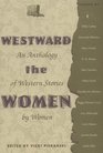 Westward the Women An Anthology of Western Stories by Women