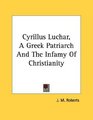 Cyrillus Luchar A Greek Patriarch And The Infamy Of Christianity