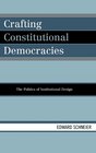 Crafting Constitutional Democracies The Politics of Institutional Design