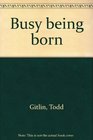 Busy being born