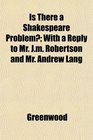 Is There a Shakespeare Problem With a Reply to Mr Jm Robertson and Mr Andrew Lang