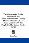 Two Centuries Of Border Church Life V2 With Biographies Of Leading Men And Sketches Of The Social Condition Of The People On The Eastern Border