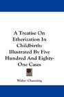 A Treatise On Etherization In Childbirth Illustrated By Five Hundred And EightyOne Cases