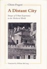 A Distant City Images of Urban Experience in the Medieval World