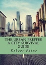 The Urban Prepper A City Survival Guide