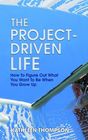 The ProjectDriven Life How To Figure Out What You Want To Be When You Grow Up