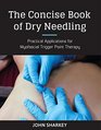 The Concise Book of Dry Needling A Practitioner's Guide to Myofascial Trigger Point Applications