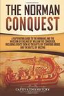 The Norman Conquest: A Captivating Guide to the Normans and the Invasion of England by William the Conqueror, Including Events Such as the Battle of Stamford Bridge and the Battle of Hastings