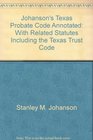 Johanson's Texas Probate Code Annotated With Related Statutes Including the Texas Trust Code