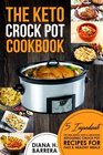 The Keto Crock Pot Cookbook: 5 Ingredients or Less Quick, Easy & Delicious Ketogenic Crock Pot Recipes for Fast & Healthy Meals (Keto Crock Pot Series) (Volume 1)