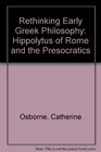 Rethinking Early Greek Philosophy Hippolytus of Rome and the Presocratics