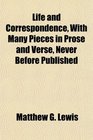 Life and Correspondence With Many Pieces in Prose and Verse Never Before Published