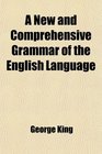 A New and Comprehensive Grammar of the English Language