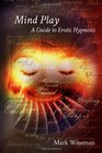 Mind Play A Guide to Erotic Hypnosis