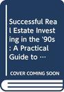 Successful Real Estate Investing in the '90s A Practical Guide to Profits for the Small Investor