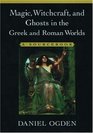 Magic Witchcraft and Ghosts in the Greek and Roman Worlds A Sourcebook