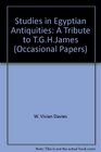 Studies in Egyptian Antiquities A tribute to T G H James