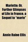 Mariette Or Further Glimpses of Life in France a Sequel to marie