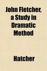 John Fletcher a Study in Dramatic Method