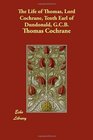 The Life of Thomas Lord Cochrane Tenth Earl of Dundonald GCB