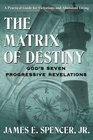 The Matrix of Destiny God's Seven Progressive Revelations A Practical Guide for Victorious and Abundant Living
