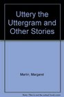 Uttery the Uttergram and Other Stories