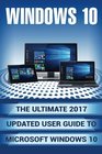 Windows 10 The Ultimate 2017 Updated User Guide to Microsoft Windows 10