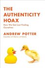 The Authenticity Hoax How We Get Lost Finding Ourselves