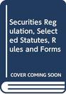 Securities Regulation Selected Statutes Rules and Forms