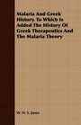 Malaria And Greek History To Which Is Added The History Of Greek Therapeutics And The Malaria Theory