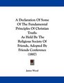 A Declaration Of Some Of The Fundamental Principles Of Christian Truth As Held By The Religious Society Of Friends Adopted By Friends Conference