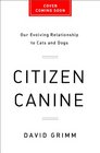 Citizen Canine: Our Evolving Relationship to Cats and Dogs