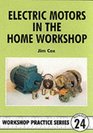 Electric Motors in the Home Workshop: A Practical Guide to Methods of Utilizing Readily Available Electric Motors in Typical Small Workshop Applications (Workshop Practice Series , No 24)