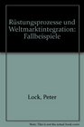 Rustungsprozesse und Weltmarktintegration Fallbeispiele