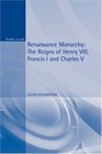 Renaissance Monarchy The Reigns of Henry Viii Francis I and Charles V
