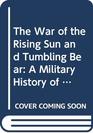 The War of the Rising Sun and Tumbling Bear A Military History of the RussoJapanese War 19045