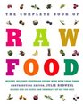 The Complete Book of Raw Food: Healthy, Delicious Vegetarian Cuisine Made With Living Foods--Includes Over 350 Recipes from the World's Top Raw Food Chefs